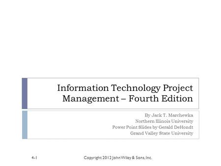 Information Technology Project Management – Fourth Edition By Jack T. Marchewka Northern Illinois University Power Point Slides by Gerald DeHondt Grand.