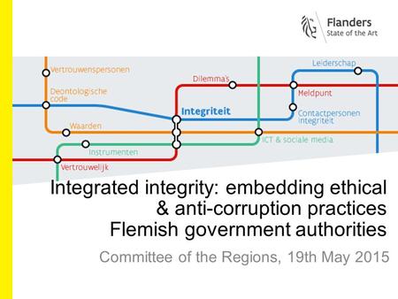 Integrated integrity: embedding ethical & anti-corruption practices Flemish government authorities Committee of the Regions, 19th May 2015.