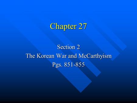 Chapter 27 Section 2 The Korean War and McCarthyism Pgs. 851-855.