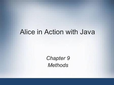 Alice in Action with Java Chapter 9 Methods. Alice in Action with Java2 Objectives Use Math methods Use string methods Understand boolean type Build your.