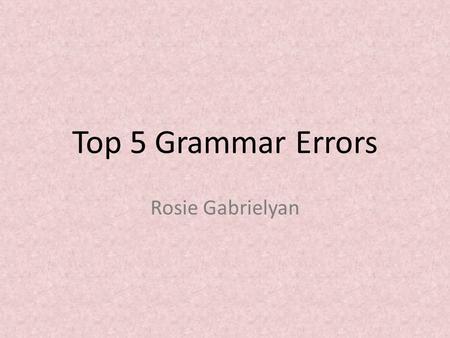 Top 5 Grammar Errors Rosie Gabrielyan. Consequences of Knowing Proper Grammar.