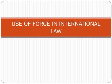 USE OF FORCE IN INTERNATIONAL LAW