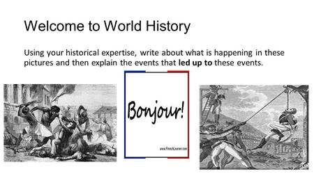 Welcome to World History Using your historical expertise, write about what is happening in these pictures and then explain the events that led up to these.