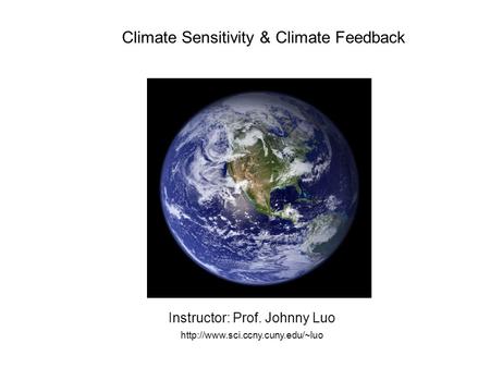 Climate Sensitivity & Climate Feedback Instructor: Prof. Johnny Luo