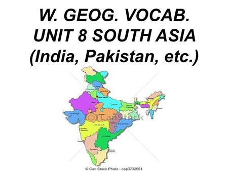 W. GEOG. VOCAB. UNIT 8 SOUTH ASIA (India, Pakistan, etc.)