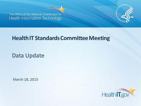 Data Update Health IT Standards Committee Meeting March 18, 2015.