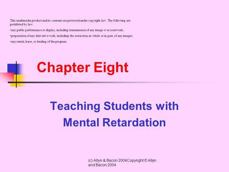 (c) Allyn & Bacon 2004Copyright © Allyn and Bacon 2004 Chapter Eight Teaching Students with Mental Retardation This multimedia product and its contents.