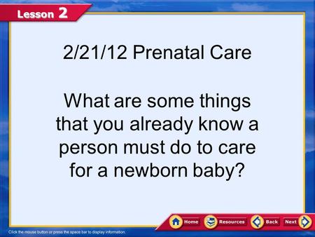 Lesson 2 2/21/12 Prenatal Care What are some things that you already know a person must do to care for a newborn baby?
