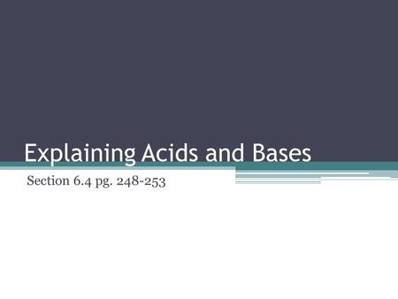Explaining Acids and Bases Section 6.4 pg. 248-253.