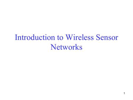 1 Introduction to Wireless Sensor Networks. 2 Learning Objectives Understand the basics of Wireless Sensor Networks (WSNs) –Applications –Constraints.