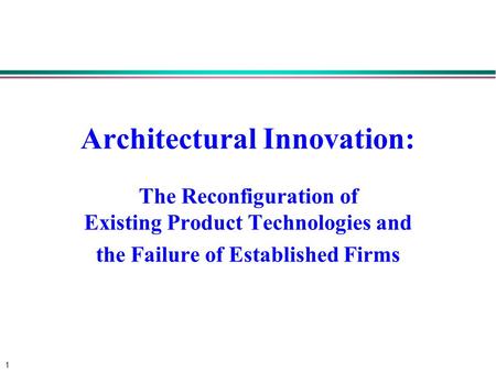 1 Architectural Innovation: The Reconfiguration of Existing Product Technologies and the Failure of Established Firms.