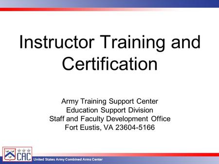 United States Army Combined Arms Center Instructor Training and Certification Army Training Support Center Education Support Division Staff and Faculty.