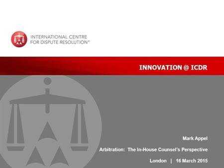| 1 ICDR Mark Appel Arbitration: The In-House Counsel’s Perspective London | 16 March 2015.