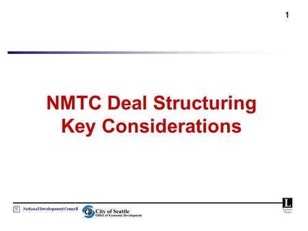 National Development Council 1 NMTC Deal Structuring Key Considerations.