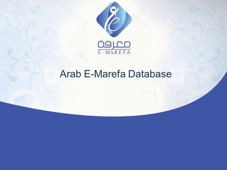 Arab E-Marefa Database. What is E-Marefa? Marefa is an Arab online database includes full text articles to more than 1373 academic & statistical journals.