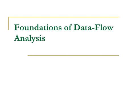 Foundations of Data-Flow Analysis. Basic Questions Under what circumstances is the iterative algorithm used in the data-flow analysis correct? How precise.
