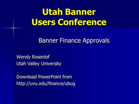 Utah Banner Users Conference Banner Finance Approvals Wendy Rosenlof Utah Valley University Download PowerPoint from