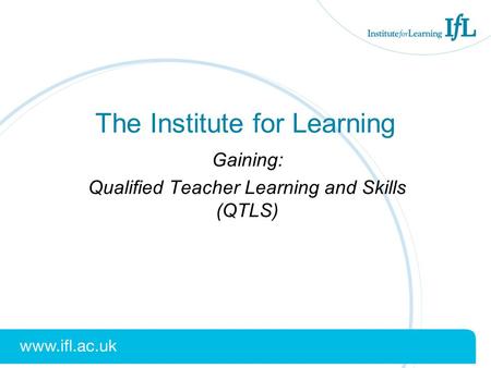 The Institute for Learning Gaining: Qualified Teacher Learning and Skills (QTLS)