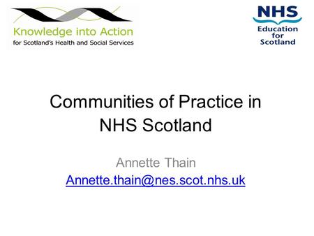 Communities of Practice in NHS Scotland Annette Thain