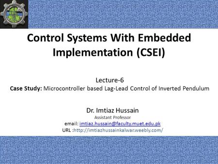Control Systems With Embedded Implementation (CSEI) Dr. Imtiaz Hussain Assistant Professor