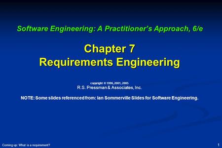 Software Engineering: A Practitioner’s Approach, 6/e Chapter 7 Requirements Engineering copyright © 1996, 2001, 2005 R.S. Pressman & Associates, Inc.