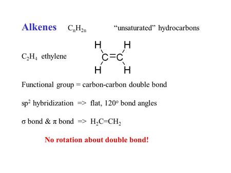 Alkenes C n H 2n “unsaturated” hydrocarbons C 2 H 4 ethylene Functional group = carbon-carbon double bond sp 2 hybridization => flat, 120 o bond angles.