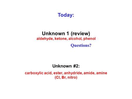 Today: Unknown 1 (review) aldehyde, ketone, alcohol, phenol