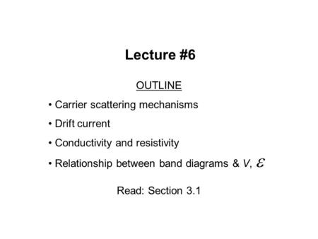 Lecture #6 OUTLINE Carrier scattering mechanisms Drift current