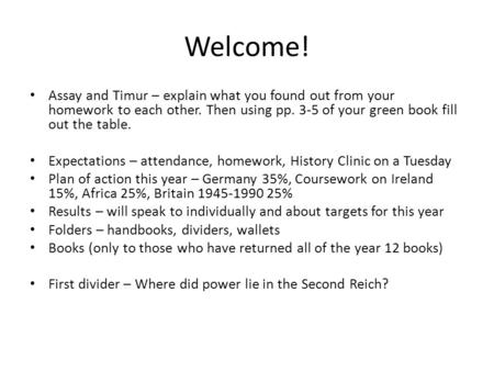 Welcome! Assay and Timur – explain what you found out from your homework to each other. Then using pp. 3-5 of your green book fill out the table. Expectations.