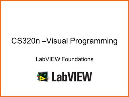 CS320n –Visual Programming LabVIEW Foundations. Visual ProgrammingLabVIEW Foundations2 What We Will Do Today Hand back and review the midterm Look at.