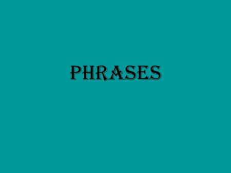 Phrases. Prepositional Phrases A prepositional phrase always begins with a preposition and ends with an object ( a noun or pronoun). A prepositional phrase.
