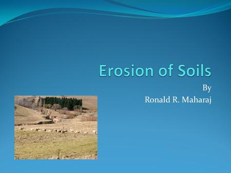 By Ronald R. Maharaj. What is Soil Erosion The word erosion is derived from the Latin erosio, meaning to to gnaw away. In general terms soil erosion.