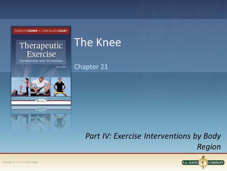 Copyright © 2013. F.A. Davis Company Part IV: Exercise Interventions by Body Region Chapter 21 The Knee.
