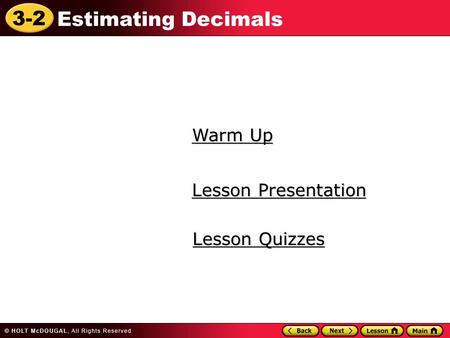 3-2 Estimating Decimals Warm Up Warm Up Lesson Presentation Lesson Presentation Lesson Quizzes Lesson Quizzes.