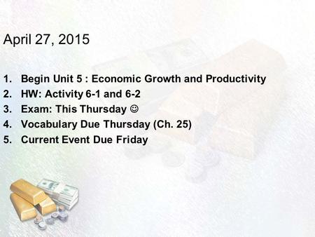 April 27, 2015 Begin Unit 5 : Economic Growth and Productivity