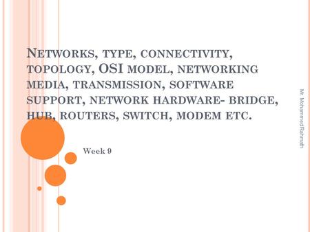 N ETWORKS, TYPE, CONNECTIVITY, TOPOLOGY, OSI MODEL, NETWORKING MEDIA, TRANSMISSION, SOFTWARE SUPPORT, NETWORK HARDWARE - BRIDGE, HUB, ROUTERS, SWITCH,