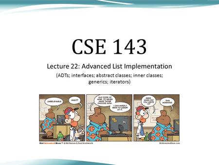CSE 143 Lecture 22: Advanced List Implementation (ADTs; interfaces; abstract classes; inner classes; generics; iterators)
