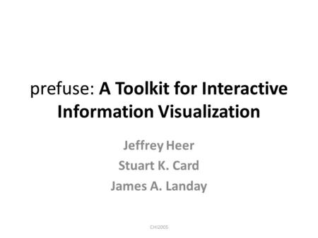 Prefuse: A Toolkit for Interactive Information Visualization Jeffrey Heer Stuart K. Card James A. Landay CHI2005.