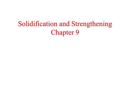 Solidification and Strengthening Chapter 9