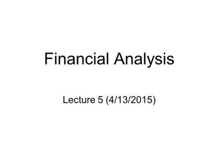 Financial Analysis Lecture 5 (4/13/2015). Financial Analysis   Evaluates management alternatives based on financial profitability;   Evaluates the.
