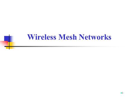Wireless Mesh Networks 1. Architecture 2 Wireless Mesh Network A wireless mesh network (WMN) is a multi-hop wireless network that consists of mesh clients.