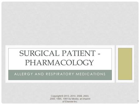 Copyright © 2013, 2010, 2006, 2003, 2000, 1995, 1991 by Mosby, an imprint of Elsevier Inc. ALLERGY AND RESPIRATORY MEDICATIONS SURGICAL PATIENT - PHARMACOLOGY.
