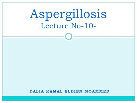 DALIA KAMAL ELDIEN MOAMMED Aspergillosis Lecture No-10-