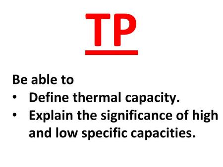 TP Be able to Define thermal capacity. Explain the significance of high and low specific capacities.