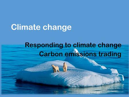 Climate change Responding to climate change Carbon emissions trading