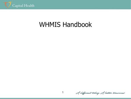 WHMIS Handbook 1. Objectives After completing this training, you should be able to: Understand the purpose of WHMIS Understand the responsibilities of.