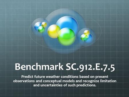 Benchmark SC.912.E.7.5 Predict future weather conditions based on present observations and conceptual models and recognize limitation and uncertainties.
