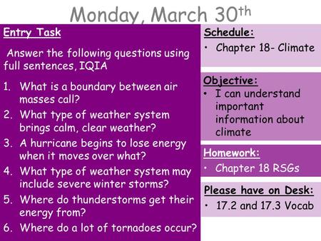 Monday, March 30 th Entry Task Answer the following questions using full sentences, IQIA 1.What is a boundary between air masses call? 2.What type of weather.