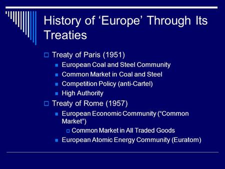History of ‘Europe’ Through Its Treaties  Treaty of Paris (1951) European Coal and Steel Community Common Market in Coal and Steel Competition Policy.