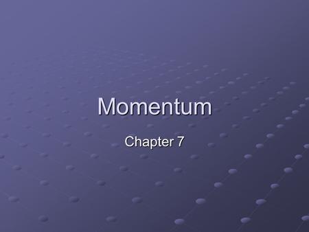 Momentum Chapter 7. Momentum Momentum – the product of the mass and the velocity of an object (inertia in motion) momentum = mv Momentum is a vector quantity.